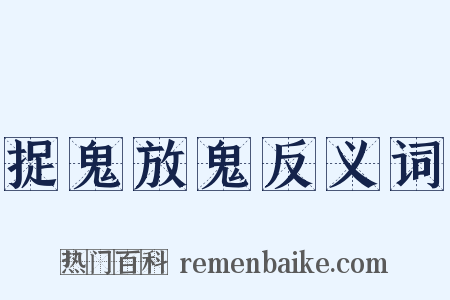 捉鬼放鬼反义词是什么意思的图片
